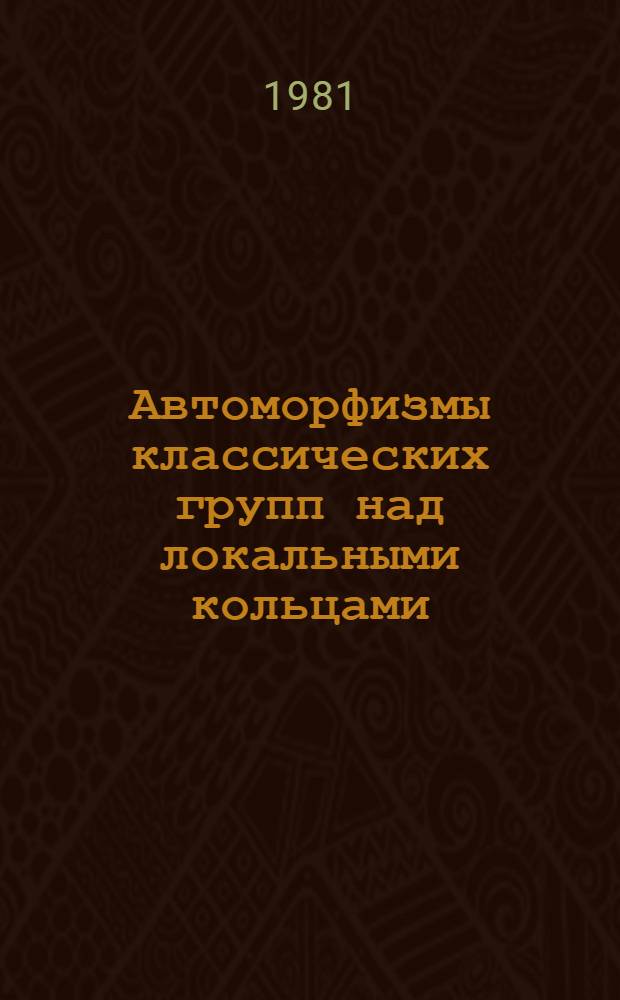 Автоморфизмы классических групп над локальными кольцами : Автореф. дис. на соиск. учен. степ. канд. физ.-мат. наук : (01.01.06)