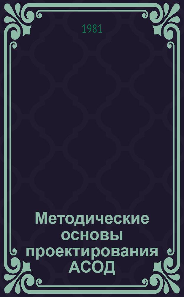 Методические основы проектирования АСОД : Учеб. пособие