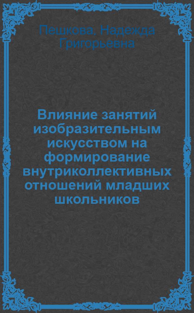 Влияние занятий изобразительным искусством на формирование внутриколлективных отношений младших школьников : Автореф. дис. на соиск. учен. степ. канд. пед. наук : (13.00.01)