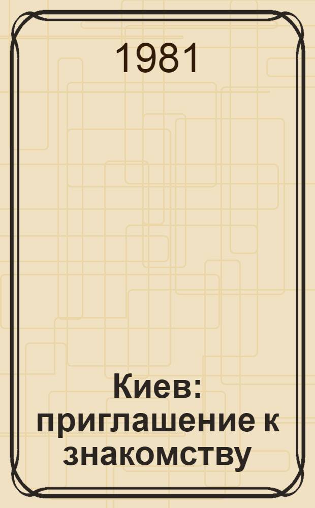 Киев: приглашение к знакомству = Kiev invites you : Путеводитель