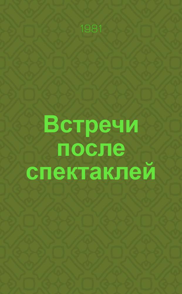 Встречи после спектаклей : Очерки о деятелях сов. театра