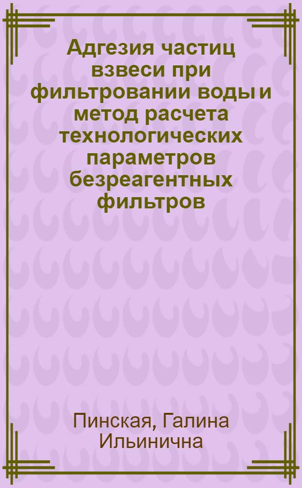 Адгезия частиц взвеси при фильтровании воды и метод расчета технологических параметров безреагентных фильтров : Автореф. дис. на соиск. учен. степ. канд. техн. наук : (05.23.04)