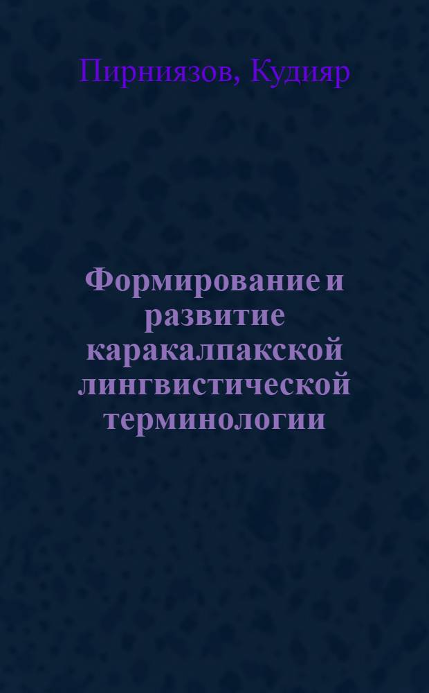 Формирование и развитие каракалпакской лингвистической терминологии : Автореф. дис. на соиск. учен. степ. канд. филол. наук : (10.02.06)