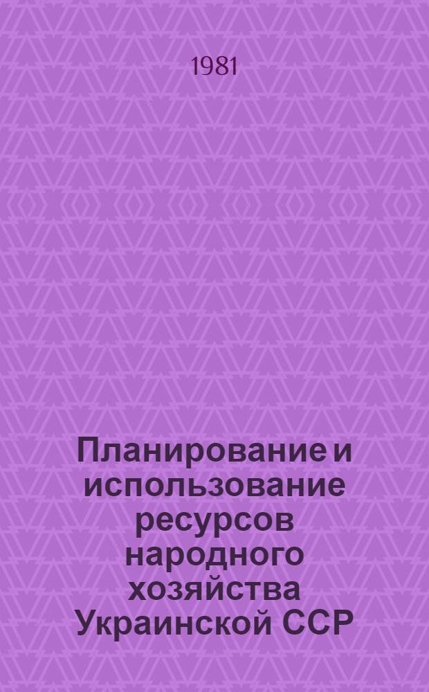 Планирование и использование ресурсов народного хозяйства Украинской ССР : Сб. науч. тр