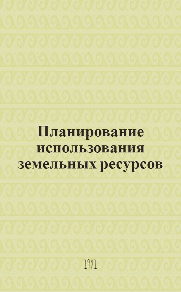 Планирование использования земельных ресурсов : Науч. тр