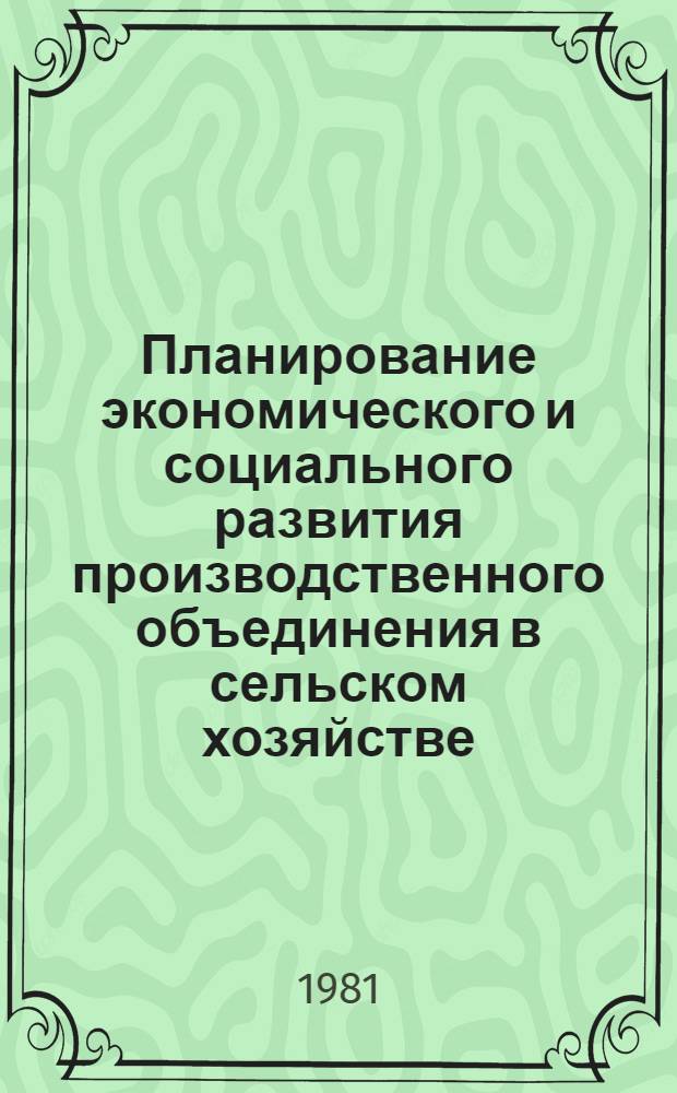 Планирование экономического и социального развития производственного объединения в сельском хозяйстве : Метод. рекомендации