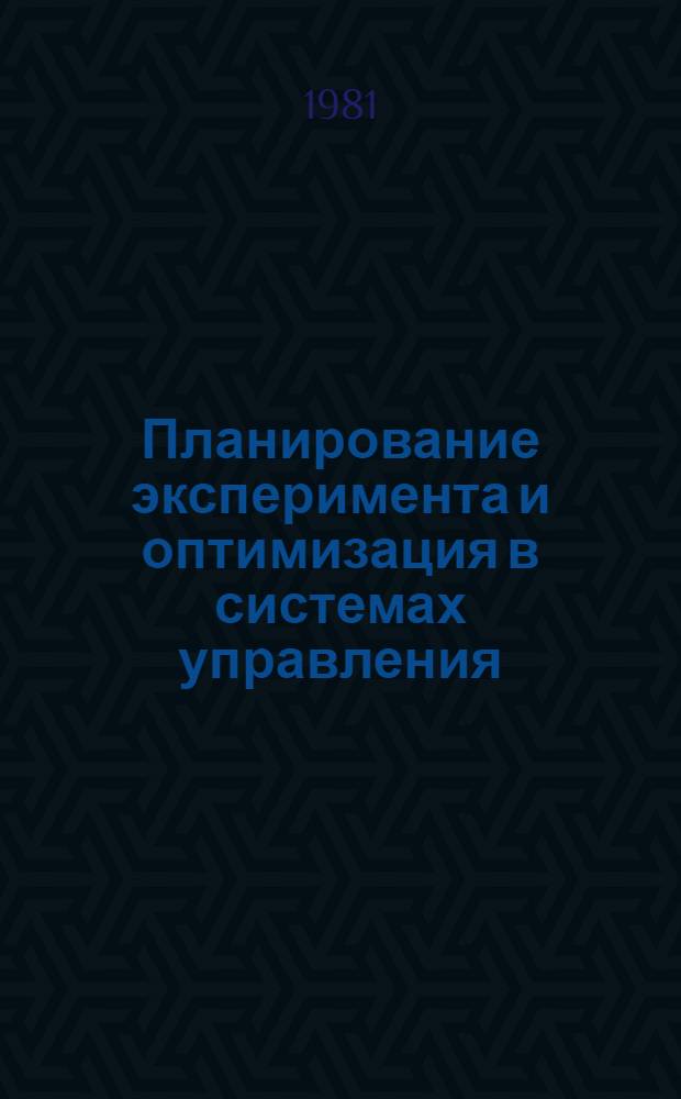 Планирование эксперимента и оптимизация в системах управления : Сб. статей