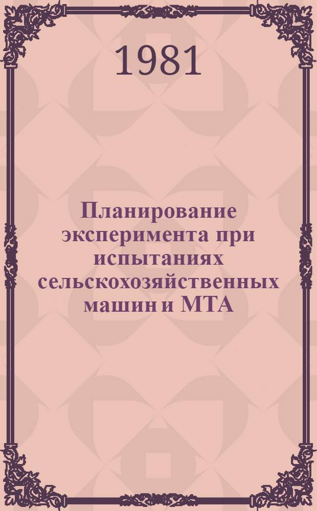 Планирование эксперимента при испытаниях сельскохозяйственных машин и МТА : (Метод. разраб.)