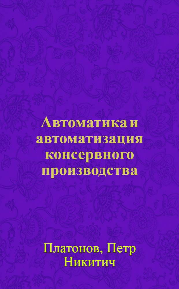 Автоматика и автоматизация консервного производства : Учеб. пособие для технол. и мех. спец. технол. ин-тов пищ. пром-сти