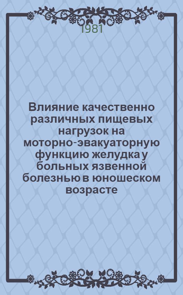 Влияние качественно различных пищевых нагрузок на моторно-эвакуаторную функцию желудка у больных язвенной болезнью в юношеском возрасте : Автореф. дис. на соиск. учен. степ. канд. мед. наук : (14.00.05)