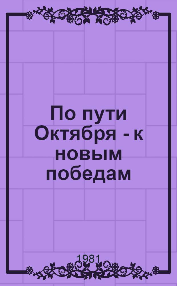 По пути Октября - к новым победам : Материал в помощь лекторам, докладчикам, политинформаторам
