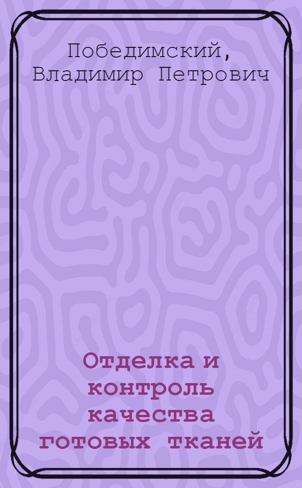 Отделка и контроль качества готовых тканей : Учеб. пособие для подгот. рабочих на пр-ве