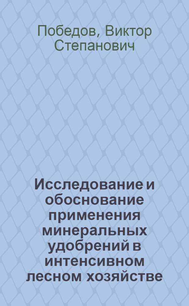 Исследование и обоснование применения минеральных удобрений в интенсивном лесном хозяйстве : (На прим. БССР) : Автореф. дис. на соиск. учен. степ. д-ра с.-х. наук : (06.03.03)