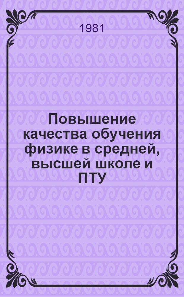 Повышение качества обучения физике в средней, высшей школе и ПТУ : Метод. разраб