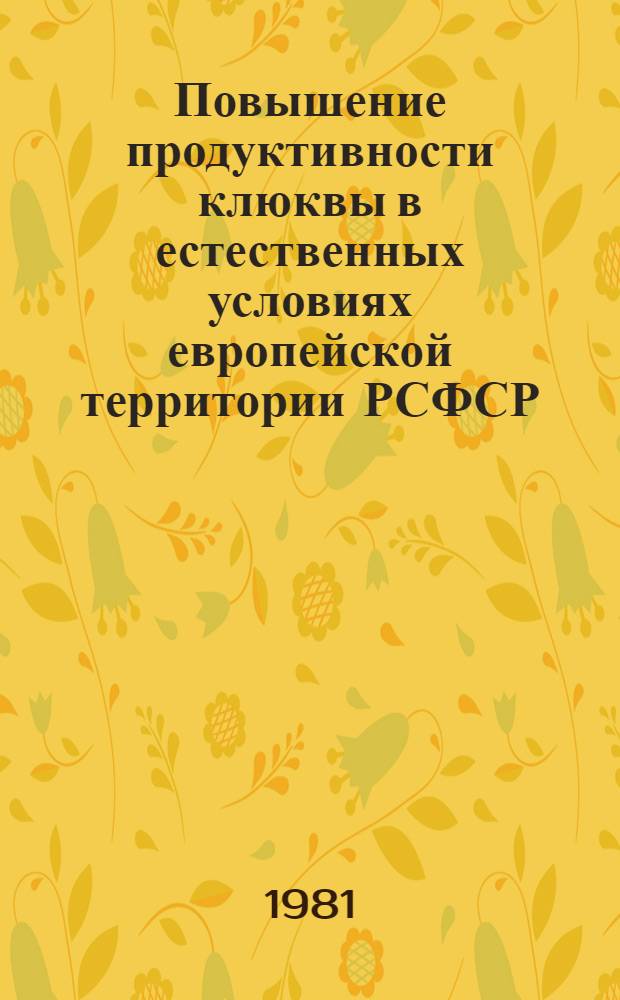 Повышение продуктивности клюквы в естественных условиях европейской территории РСФСР : (Метод. рекомендации)