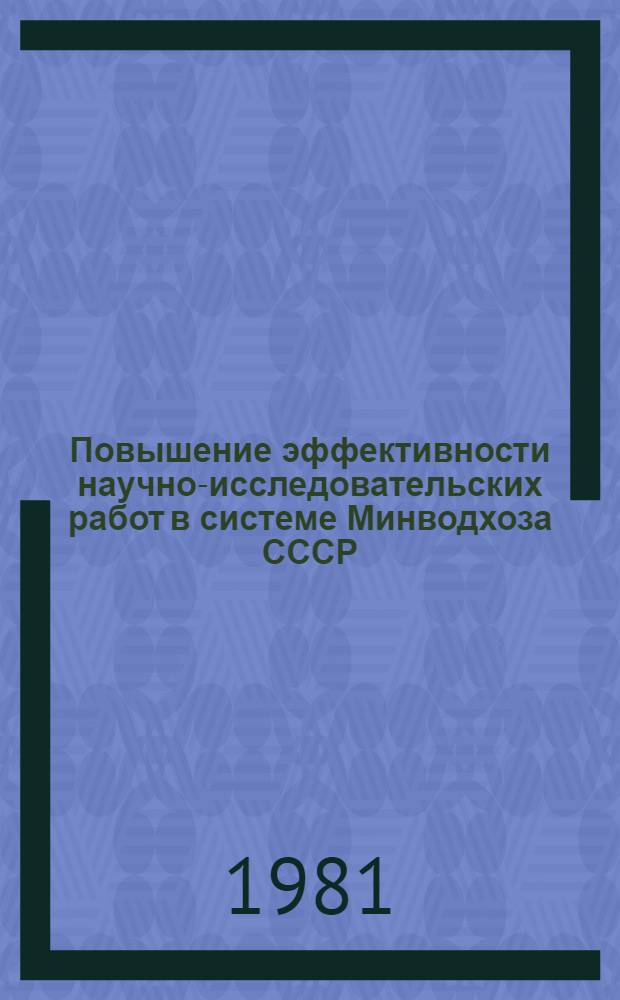 Повышение эффективности научно-исследовательских работ в системе Минводхоза СССР : Сб. докл. всесоюз. науч.-техн. совещ. в г. Душанбе
