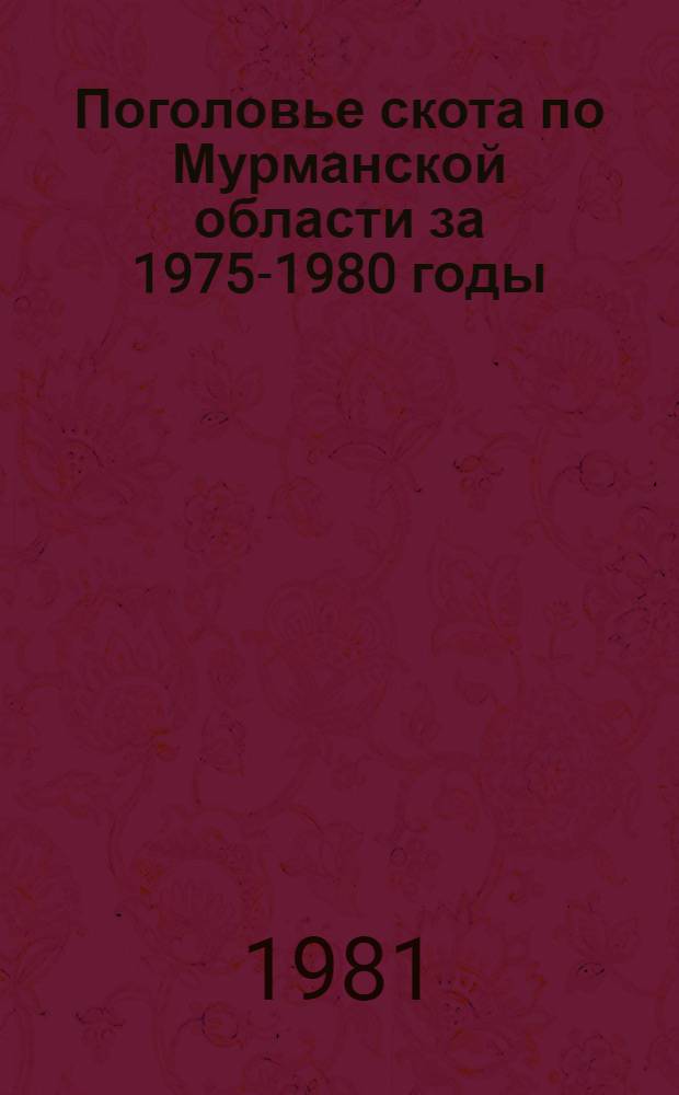 Поголовье скота по Мурманской области за 1975-1980 годы : Стат. сб.