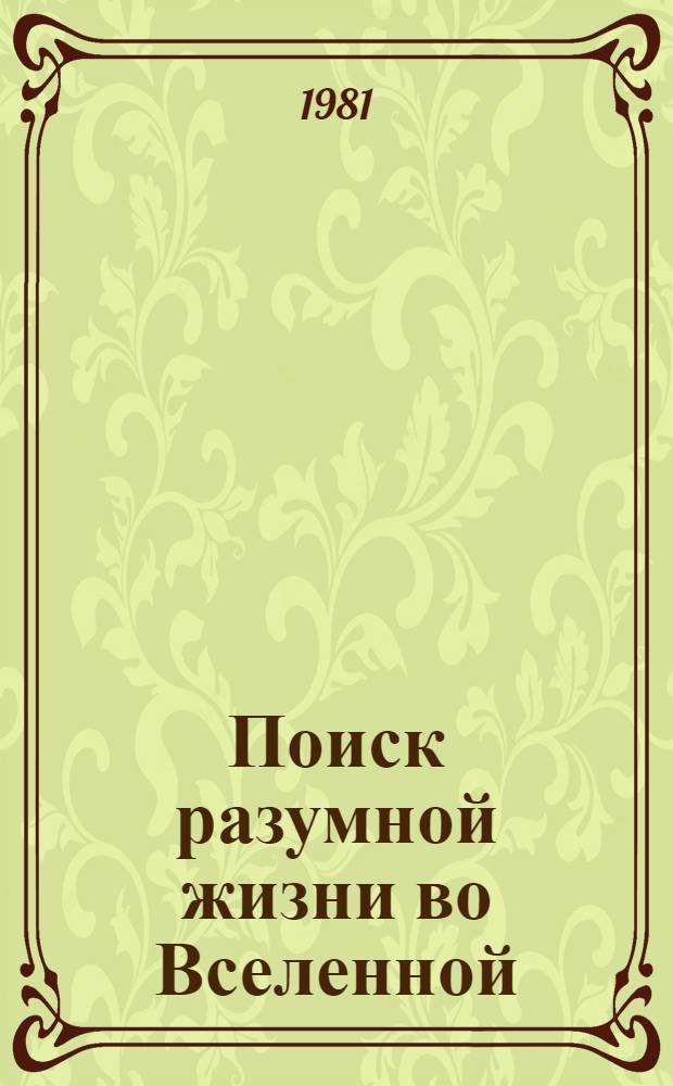 Поиск разумной жизни во Вселенной : Тез. докл. Всесоюз. симпоз., 7-13 дек. 1981 г., г. Таллин