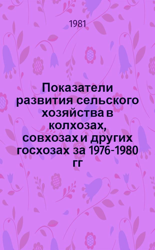 Показатели развития сельского хозяйства в колхозах, совхозах и других госхозах за 1976-1980 гг.