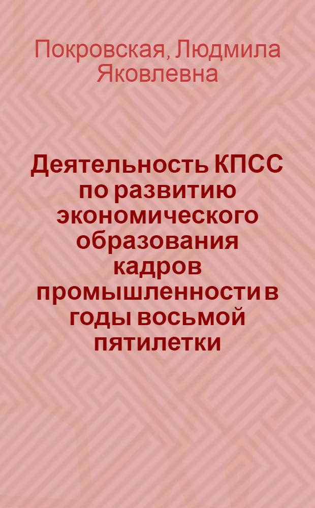 Деятельность КПСС по развитию экономического образования кадров промышленности в годы восьмой пятилетки : (На материалах Компартии Белоруссии, 1966-1970 гг.) : Автореф. дис. на соиск. учен. степ. канд. ист. наук : (07.00.01)