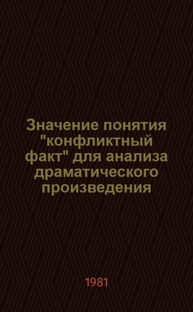 Значение понятия "конфликтный факт" для анализа драматического произведения : Автореф. дис. на соиск. учен. степ. канд. искусствоведения : (17.00.01)