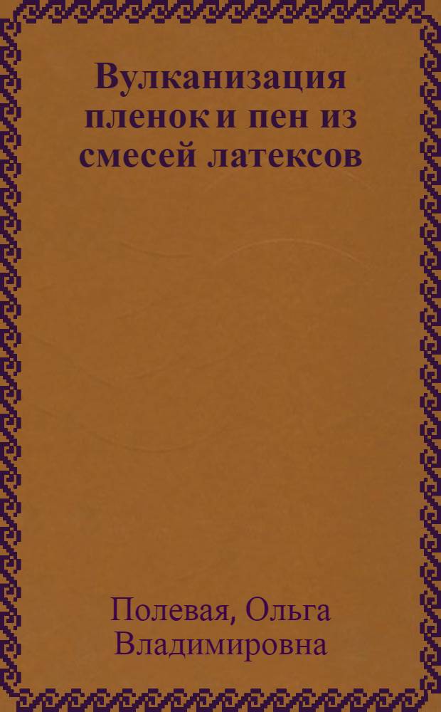 Вулканизация пленок и пен из смесей латексов : Автореф. дис. на соиск. учен. степ. к. х. н