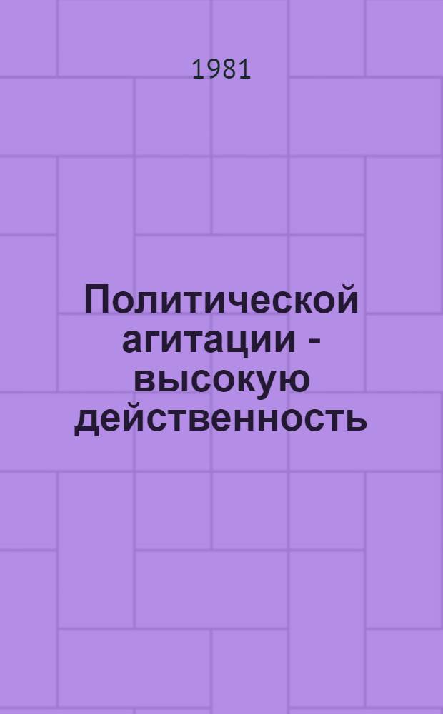 Политической агитации - высокую действенность : Из опыта парт. ком. Ворошиловгр. обл. по орг. учебы и работы кадров уст. полит. агитации