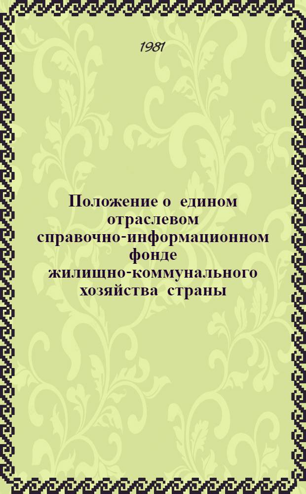 Положение о едином отраслевом справочно-информационном фонде жилищно-коммунального хозяйства страны : Утв. ЦБНТИ Минжилкомхоза РСФСР 27.07.81