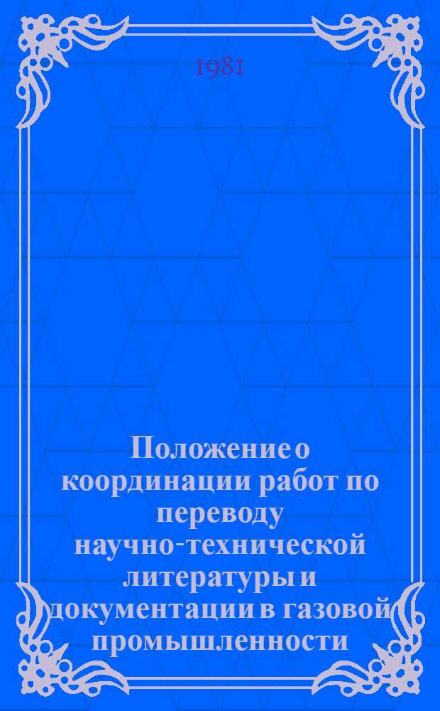 Положение о координации работ по переводу научно-технической литературы и документации в газовой промышленности : Утв. Техн. упр. Мингазпрома 24.12.80