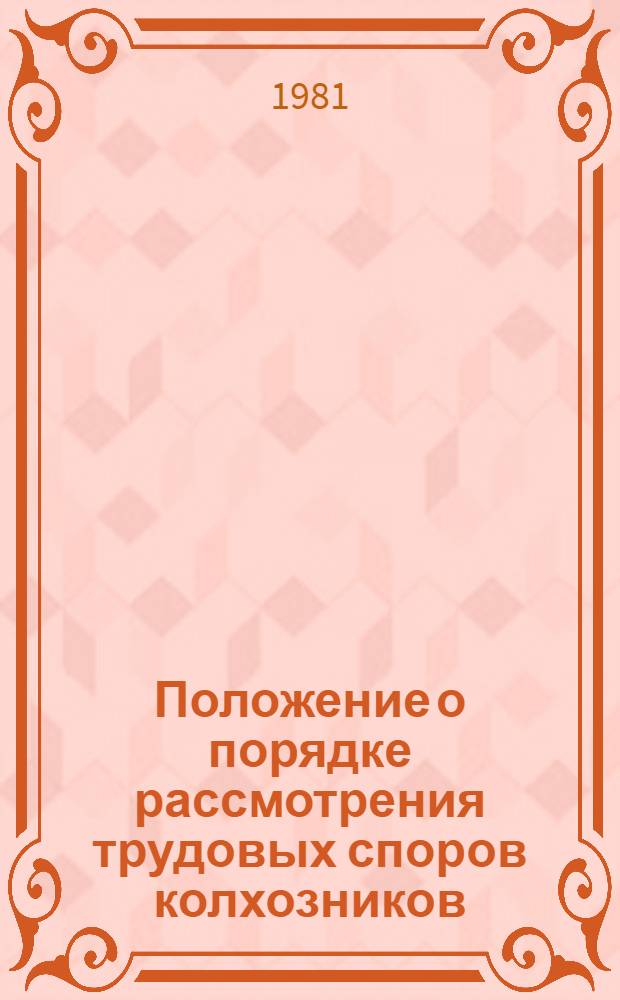Положение о порядке рассмотрения трудовых споров колхозников : Утв. Союз. советом колхозов 02.04.81
