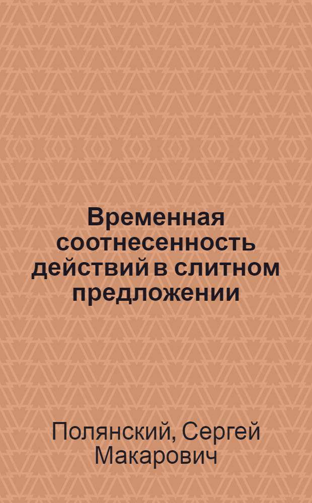 Временная соотнесенность действий в слитном предложении : (На материале соврем. нем. яз.) : Автореф. дис. на соиск. учен. степ. канд. филол. наук : (10.02.04)