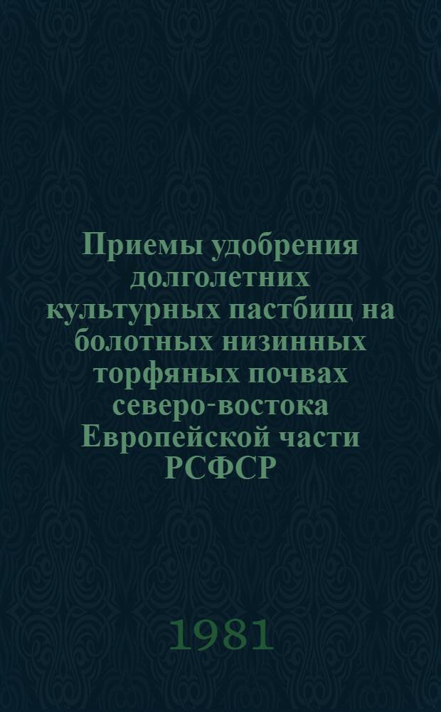 Приемы удобрения долголетних культурных пастбищ на болотных низинных торфяных почвах северо-востока Европейской части РСФСР : Автореф. дис. на соиск. учен. степ. канд. с.-х. наук : (06.01.12)