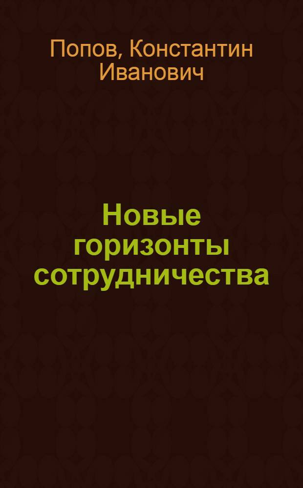Новые горизонты сотрудничества : (Метод. материалы для лекторов по пробл. развития экон. интеграции стран-членов СЭВ в свете решений XXVI съезда КПСС и постановлений XXXV заседания сессии СЭВ)