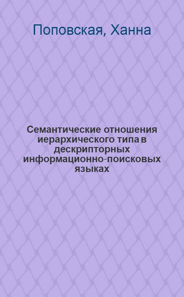 Семантические отношения иерархического типа в дескрипторных информационно-поисковых языках : (На материале польских информ.-поисковых тезаурусов) : Автореф. дис. на соиск. учен. степ. канд. филол. наук : (10.02.21)