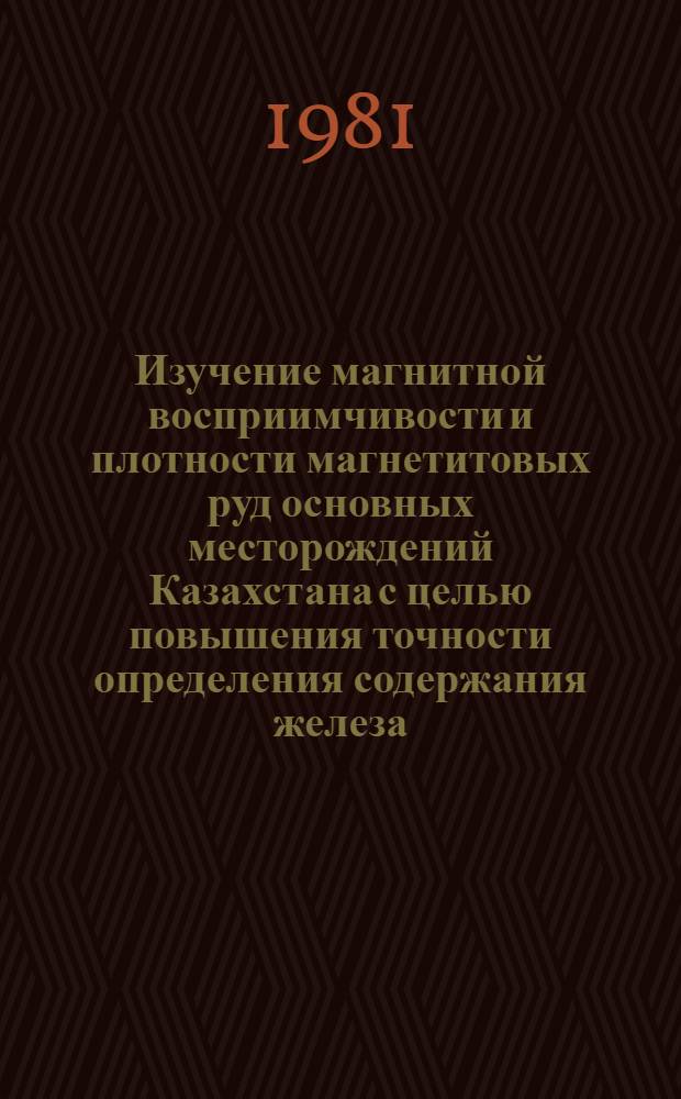 Изучение магнитной восприимчивости и плотности магнетитовых руд основных месторождений Казахстана с целью повышения точности определения содержания железа : Автореф. дис. на соиск. учен. степ. канд. геол.-минерал. наук : (04.00.12)