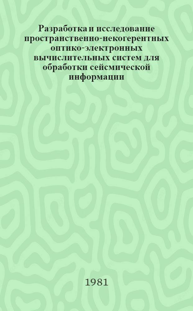 Разработка и исследование пространственно-некогерентных оптико-электронных вычислительных систем для обработки сейсмической информации : Автореф. дис. на соиск. учен. степ. канд. техн. наук : (05.13.01)