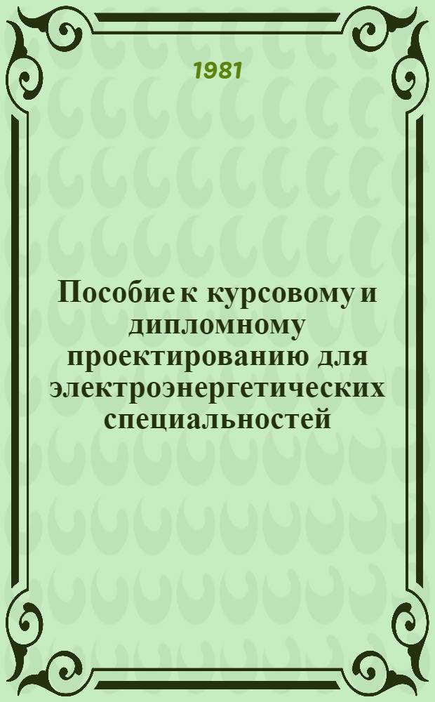 Пособие к курсовому и дипломному проектированию для электроэнергетических специальностей : Для вузов