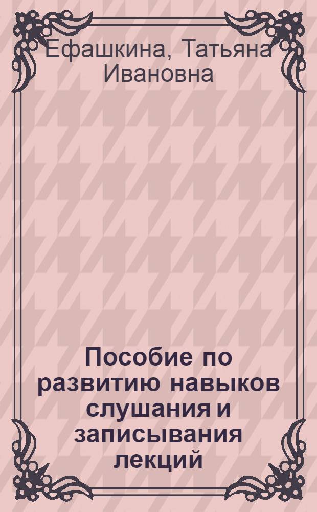 Пособие по развитию навыков слушания и записывания лекций : Для студентов-иностранцев : (Инж.-техн. профиль)