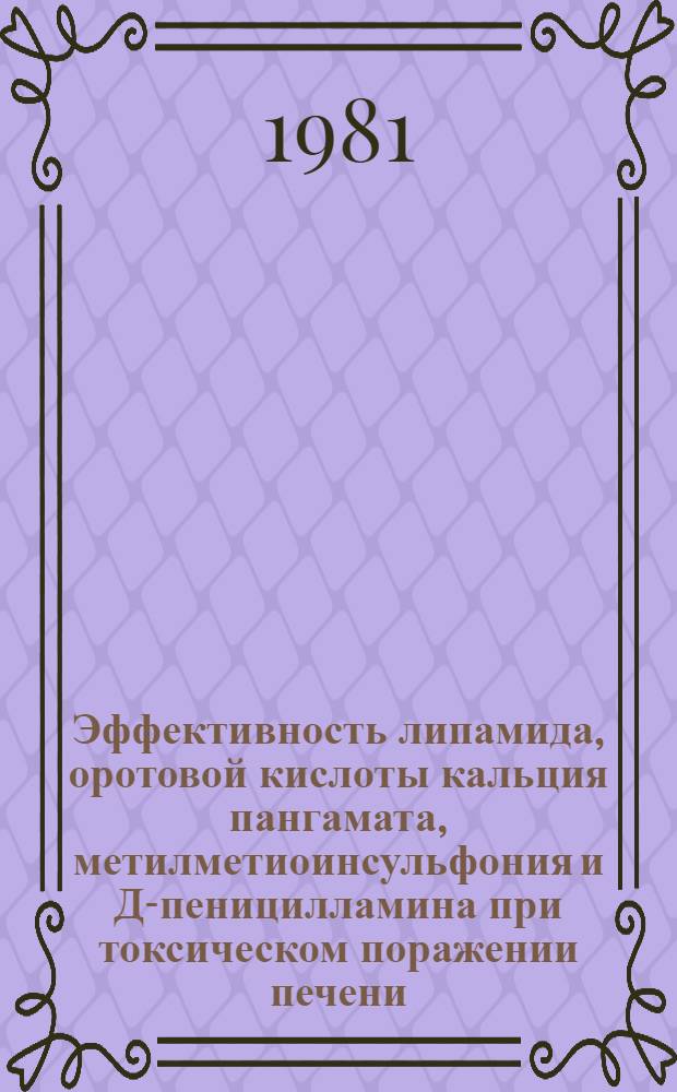 Эффективность липамида, оротовой кислоты кальция пангамата, метилметиоинсульфония и Д-пеницилламина при токсическом поражении печени : Автореф. дис. на соиск. учен. степ. канд. мед. наук : (14.00.25)