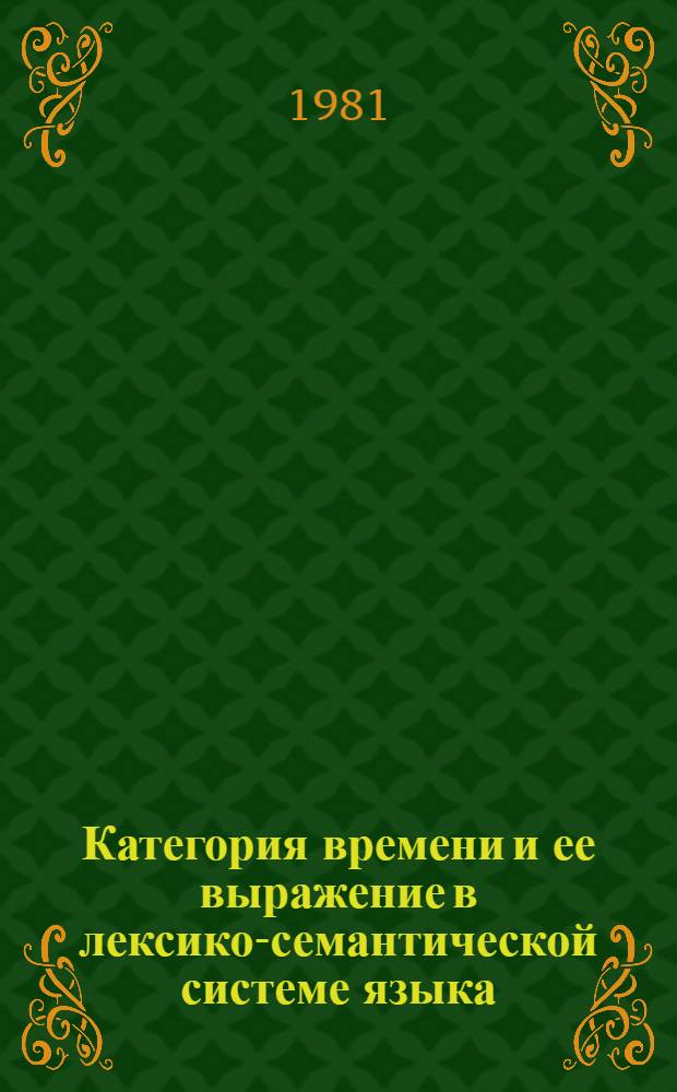 Категория времени и ее выражение в лексико-семантической системе языка : Автореф. дис. на соиск. учен. степ. канд. филол. наук : (10.02.19)