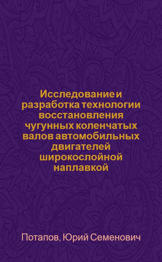 Исследование и разработка технологии восстановления чугунных коленчатых валов автомобильных двигателей широкослойной наплавкой : Автореф. дис. на соиск. учен. степ. к. т. н
