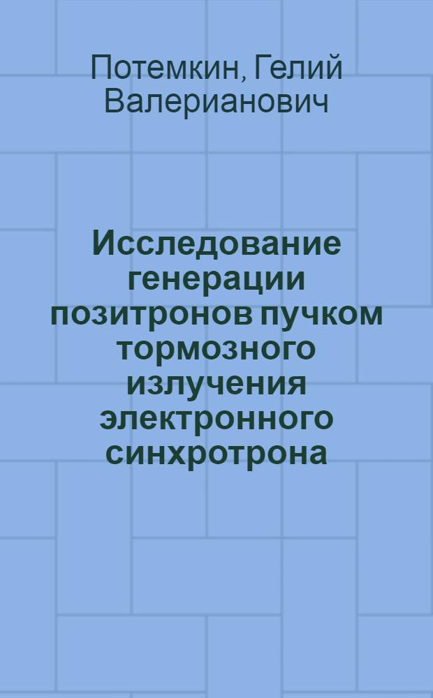 Исследование генерации позитронов пучком тормозного излучения электронного синхротрона : Автореф. дис. на соиск. учен. степ. канд. физ.-мат. наук : (01.04.01)