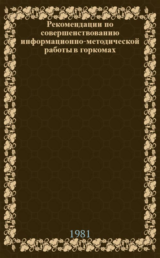 Рекомендации по совершенствованию информационно-методической работы в горкомах, райкомах ВЛКСМ, первичных комсомольских организациях