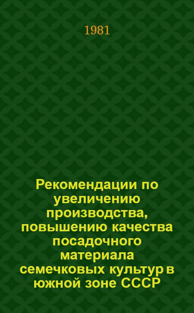 Рекомендации по увеличению производства, повышению качества посадочного материала семечковых культур в южной зоне СССР