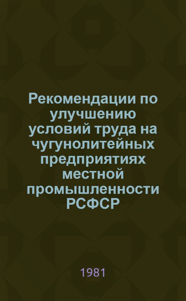 Рекомендации по улучшению условий труда на чугунолитейных предприятиях местной промышленности РСФСР