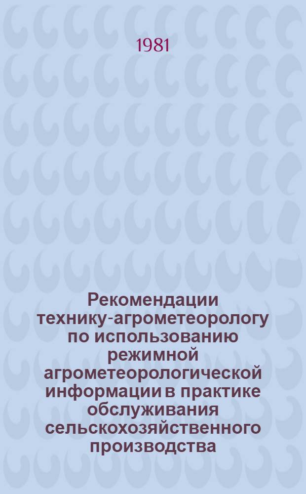 Рекомендации технику-агрометеорологу по использованию режимной агрометеорологической информации в практике обслуживания сельскохозяйственного производства : Тезисы
