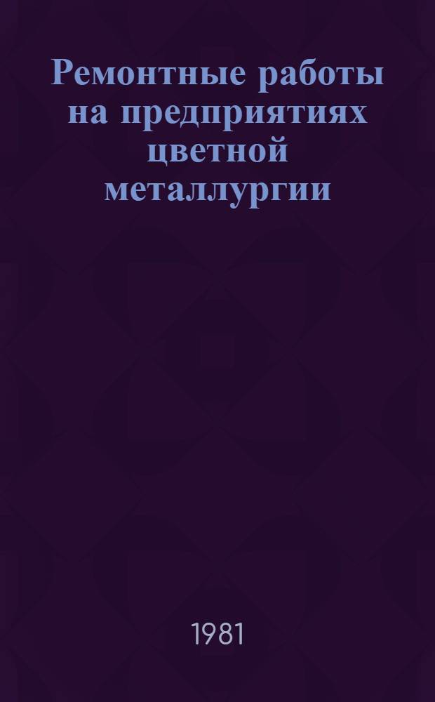 Ремонтные работы на предприятиях цветной металлургии