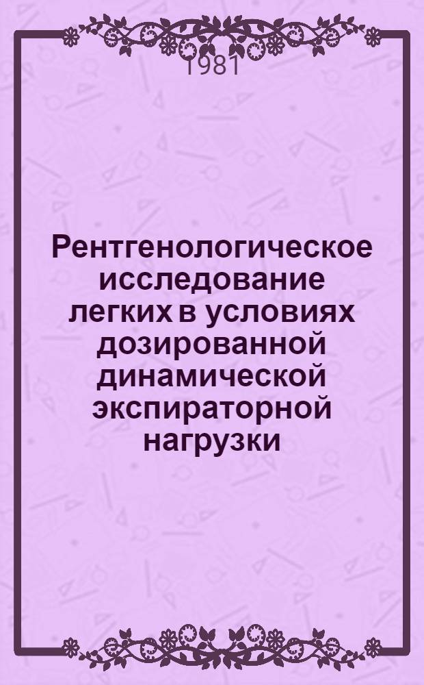 Рентгенологическое исследование легких в условиях дозированной динамической экспираторной нагрузки : Метод. рекомендации