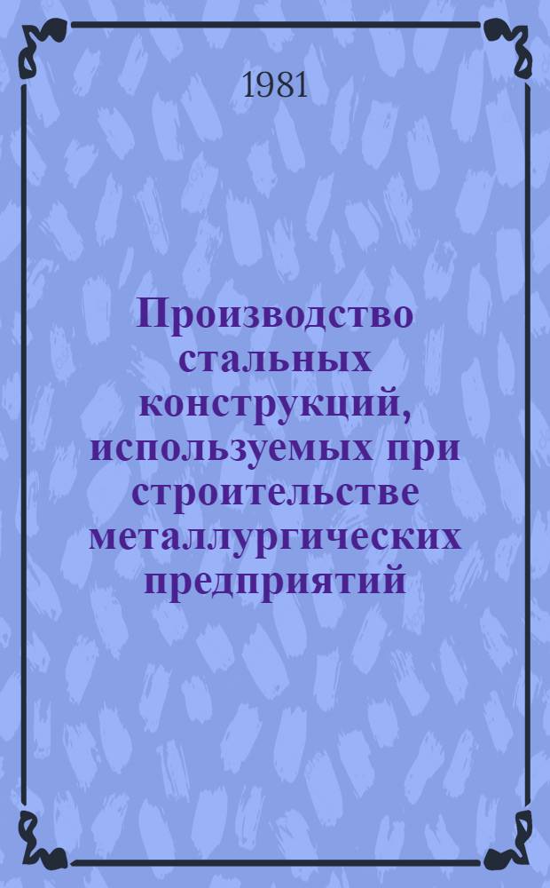 Производство стальных конструкций, используемых при строительстве металлургических предприятий