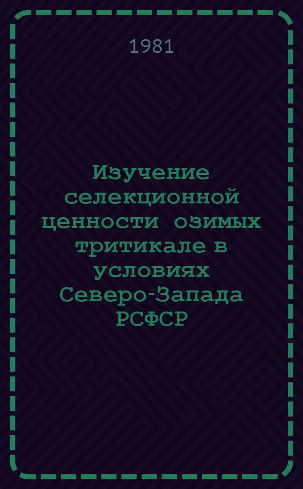 Изучение селекционной ценности озимых тритикале в условиях Северо-Запада РСФСР : Автореф. дис. на соиск. учен. степ. канд. с.-х. наук : (06.01.05)